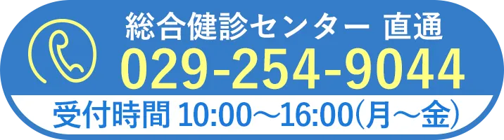 総合健診センター直通 029-254-9044 受付時間10:00～16:00(月～金)